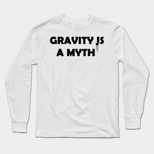 Gravity is a myth Long Sleeve T-Shirt